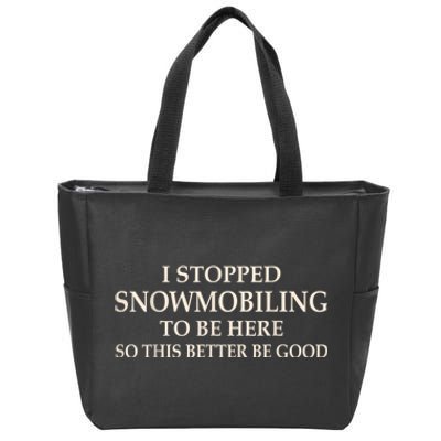 I Stopped Snowmobiling To Be Here So This Better Be Good Zip Tote Bag