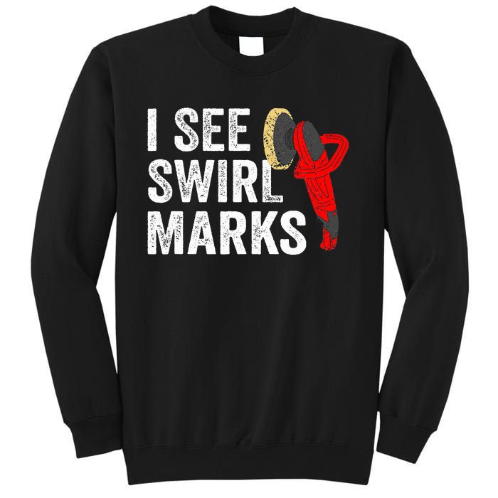 I See Swirl Marks Auto Detailer Car Detailing Sweatshirt