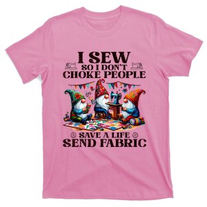 I Sew So I DonT Choke People Send Fabric Gnomes T-Shirt