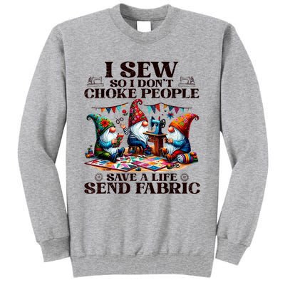 I Sew So I DonT Choke People Send Fabric Gnomes Tall Sweatshirt