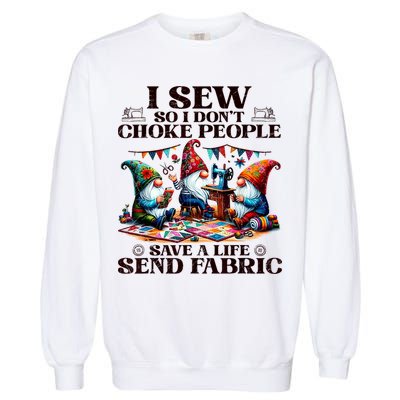 I Sew So I DonT Choke People Send Fabric Gnomes Garment-Dyed Sweatshirt