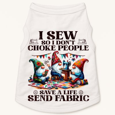 I Sew So I DonT Choke People Send Fabric Gnomes Doggie Tank