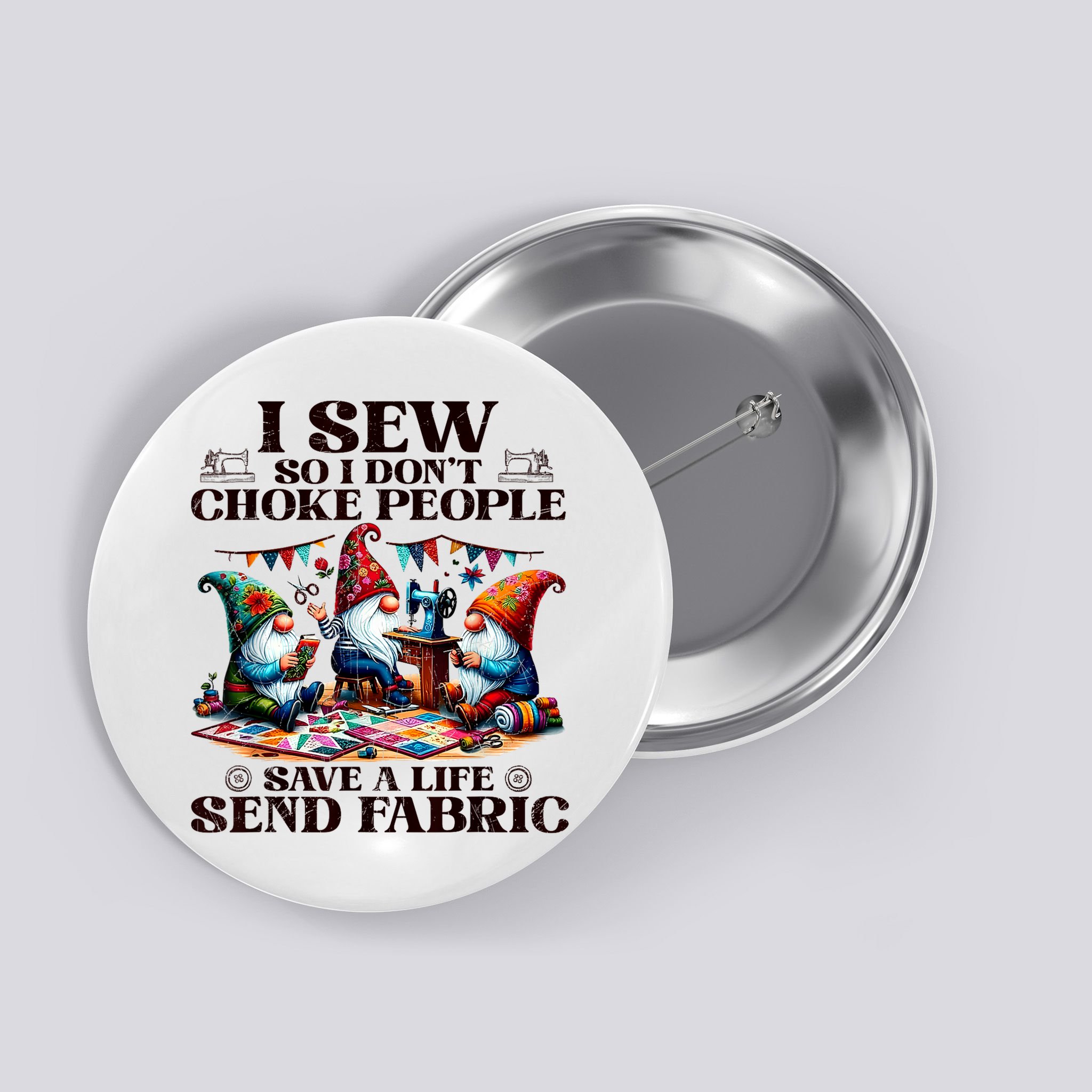 I Sew So I DonT Choke People Send Fabric Gnomes Button