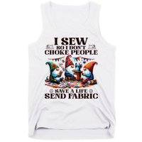 I Sew So I DonT Choke People Send Fabric Gnomes Tank Top