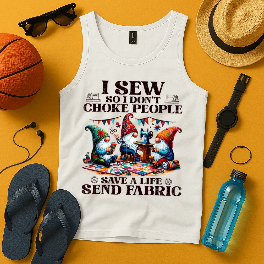 I Sew So I DonT Choke People Send Fabric Gnomes Tank Top
