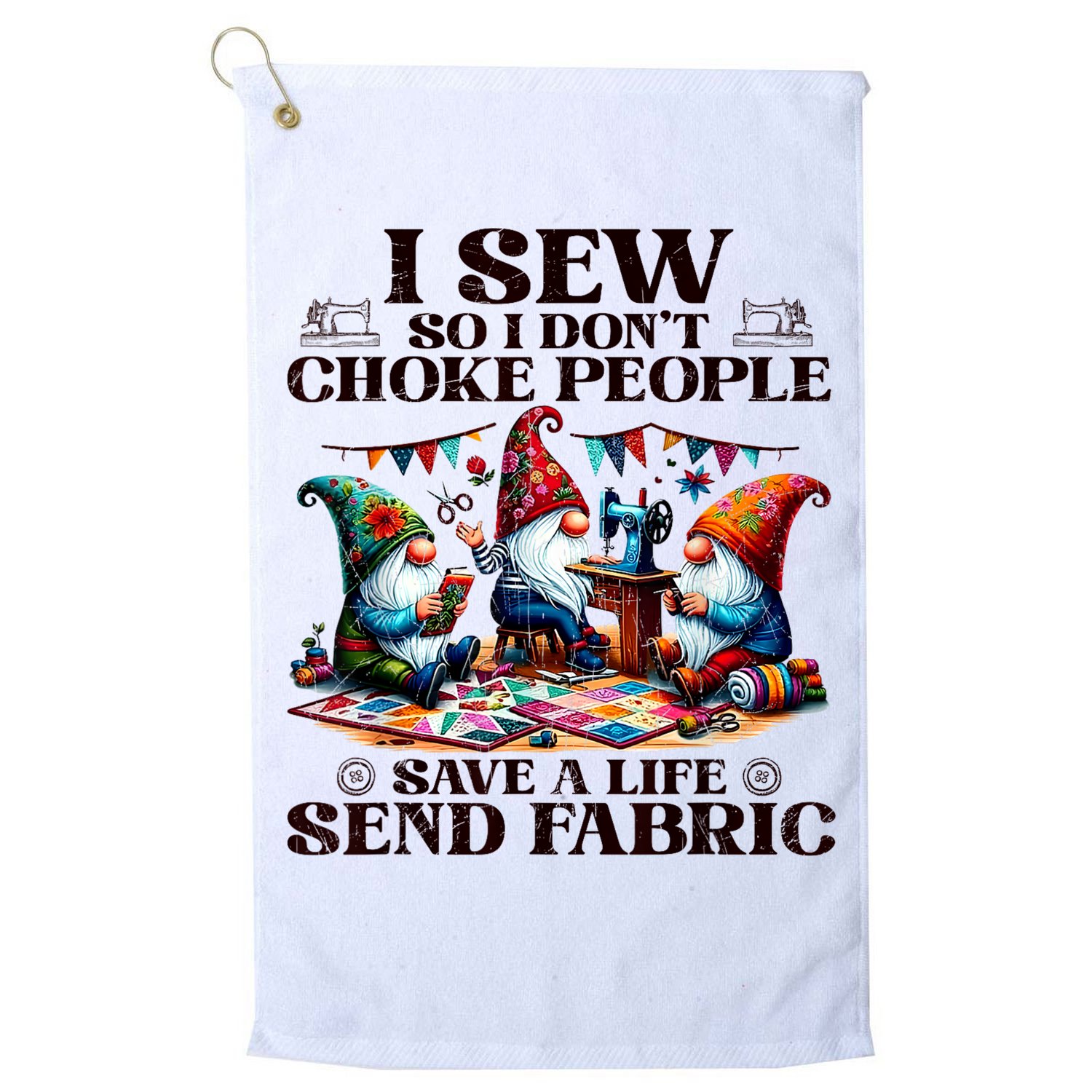 I Sew So I DonT Choke People Send Fabric Gnomes Golf Towel