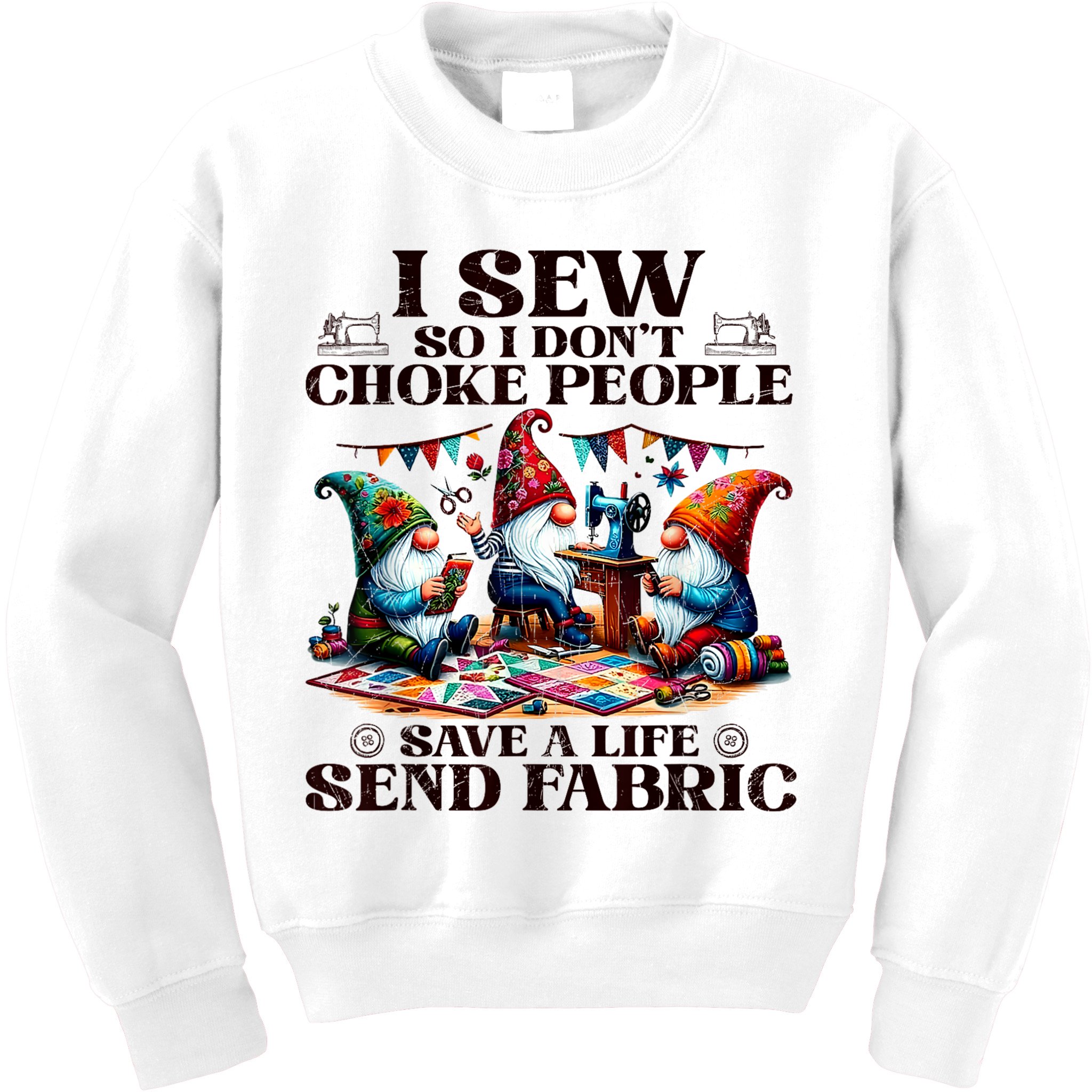 I Sew So I DonT Choke People Send Fabric Gnomes Kids Sweatshirt