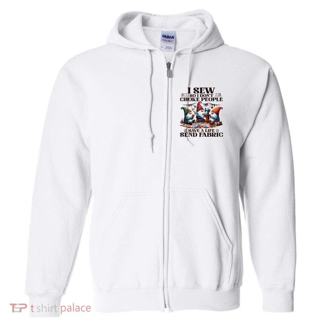 I Sew So I DonT Choke People Send Fabric Gnomes Full Zip Hoodie