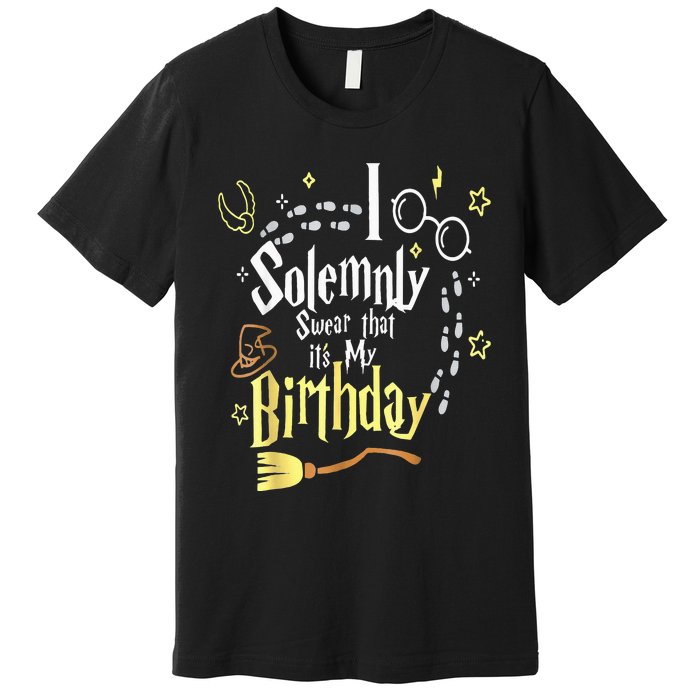 I Solemnly Swear That It's My Birthday Funny Premium T-Shirt