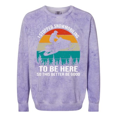 I Stopped Snowmobiling To Be Here So This Better Be Good Colorblast Crewneck Sweatshirt