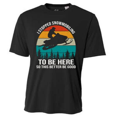 I Stopped Snowmobiling To Be Here So This Better Be Good Cooling Performance Crew T-Shirt