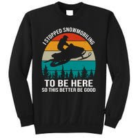 I Stopped Snowmobiling To Be Here So This Better Be Good Sweatshirt