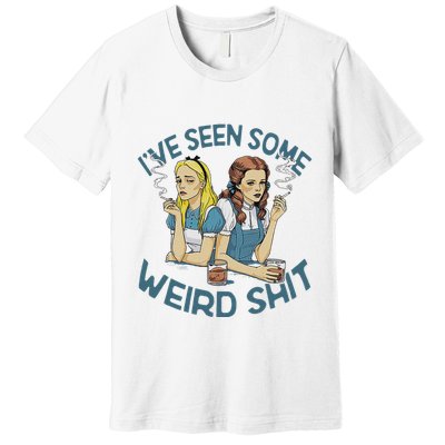 IVe Seen Some Weird Shit Premium T-Shirt