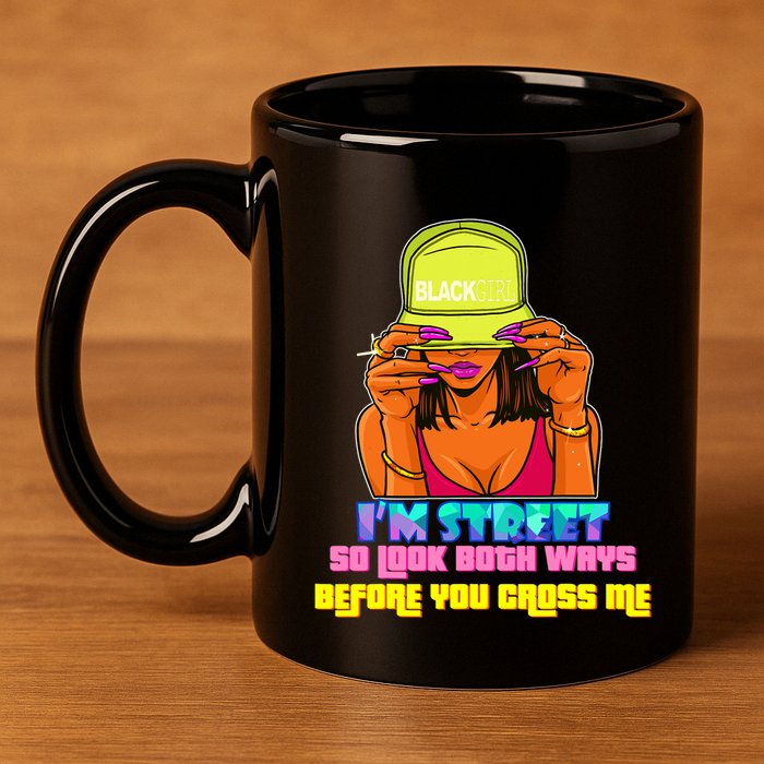 IM Street So Look Both Ways Before You Cross Me Black Sista 11oz C Handle Ceramic Mug