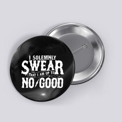 I Solemnly Swear That I Am To No Good Button