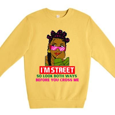 I'm Street So Look Both Ways Before You Cross Me Black Sista Gift Premium Crewneck Sweatshirt