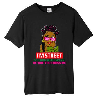 I'm Street So Look Both Ways Before You Cross Me Black Sista Gift Tall Fusion ChromaSoft Performance T-Shirt