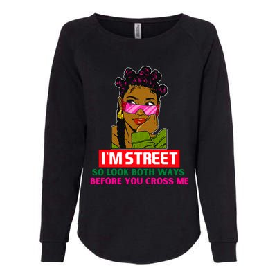 I'm Street So Look Both Ways Before You Cross Me Black Sista Gift Womens California Wash Sweatshirt