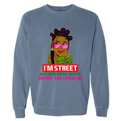 I'm Street So Look Both Ways Before You Cross Me Black Sista Gift Garment-Dyed Sweatshirt