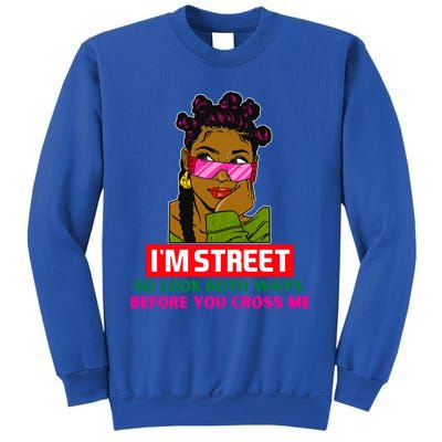 I'm Street So Look Both Ways Before You Cross Me Black Sista Gift Sweatshirt