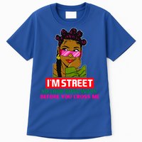 I'm Street So Look Both Ways Before You Cross Me Black Sista Gift Tall T-Shirt