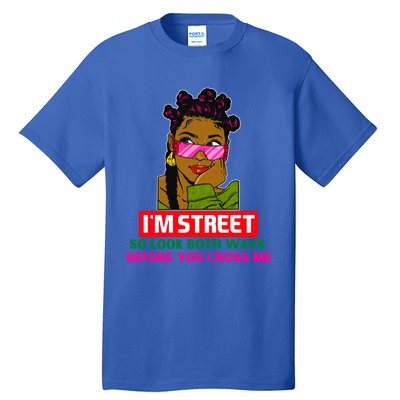 I'm Street So Look Both Ways Before You Cross Me Black Sista Gift Tall T-Shirt