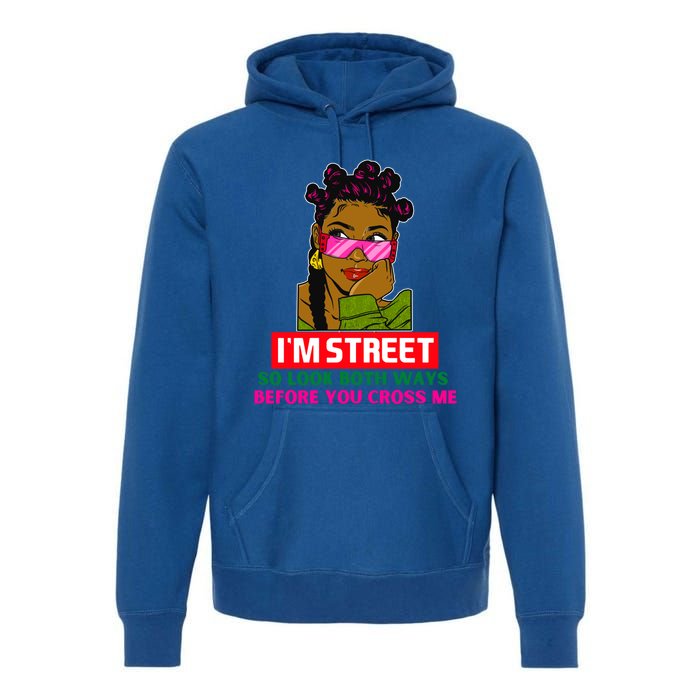 I'm Street So Look Both Ways Before You Cross Me Black Sista Gift Premium Hoodie