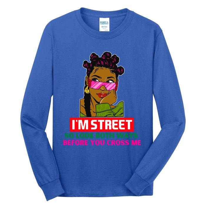 I'm Street So Look Both Ways Before You Cross Me Black Sista Gift Tall Long Sleeve T-Shirt