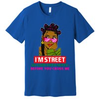 I'm Street So Look Both Ways Before You Cross Me Black Sista Gift Premium T-Shirt