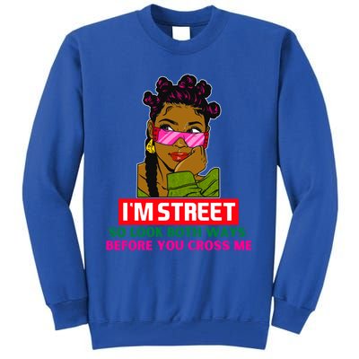 I'm Street So Look Both Ways Before You Cross Me Black Sista Gift Tall Sweatshirt