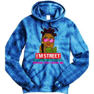 I'm Street So Look Both Ways Before You Cross Me Black Sista Gift Tie Dye Hoodie