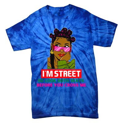 I'm Street So Look Both Ways Before You Cross Me Black Sista Gift Tie-Dye T-Shirt