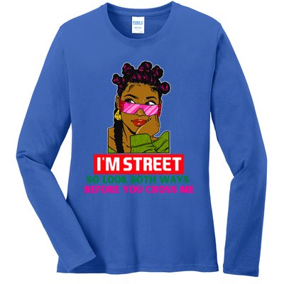 I'm Street So Look Both Ways Before You Cross Me Black Sista Gift Ladies Long Sleeve Shirt