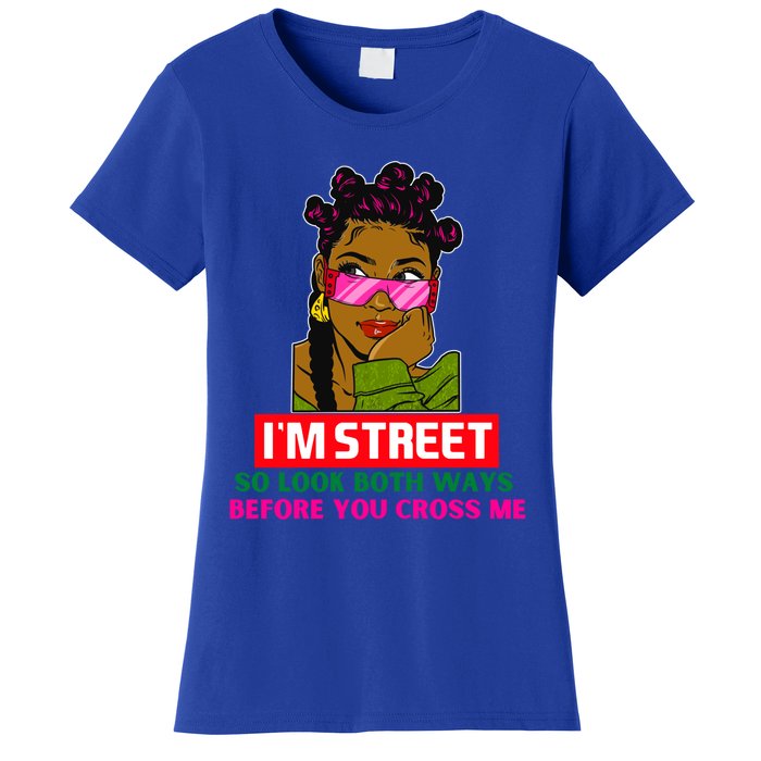 I'm Street So Look Both Ways Before You Cross Me Black Sista Gift Women's T-Shirt