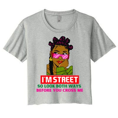 I'm Street So Look Both Ways Before You Cross Me Black Sista Gift Women's Crop Top Tee