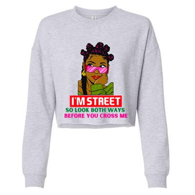 I'm Street So Look Both Ways Before You Cross Me Black Sista Gift Cropped Pullover Crew