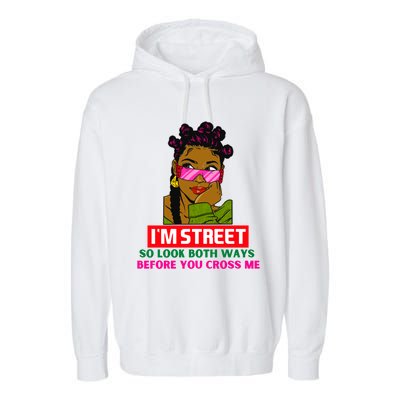 I'm Street So Look Both Ways Before You Cross Me Black Sista Gift Garment-Dyed Fleece Hoodie