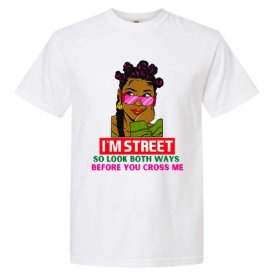 I'm Street So Look Both Ways Before You Cross Me Black Sista Gift Garment-Dyed Heavyweight T-Shirt