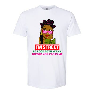 I'm Street So Look Both Ways Before You Cross Me Black Sista Gift Softstyle CVC T-Shirt