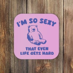 IM So Sexy That Even Life Gets Hard Coaster