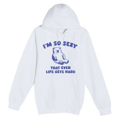 IM So Sexy That Even Life Gets Hard Premium Pullover Hoodie