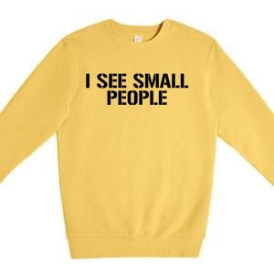 I See Small People Funny Tall People Premium Crewneck Sweatshirt