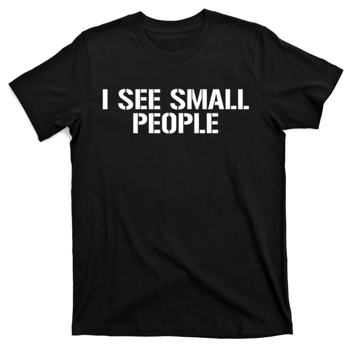 I See Small People Funny Tall People T-Shirt