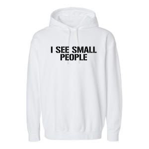 I See Small People Funny Tall People Garment-Dyed Fleece Hoodie