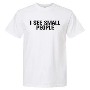 I See Small People Funny Tall People Garment-Dyed Heavyweight T-Shirt