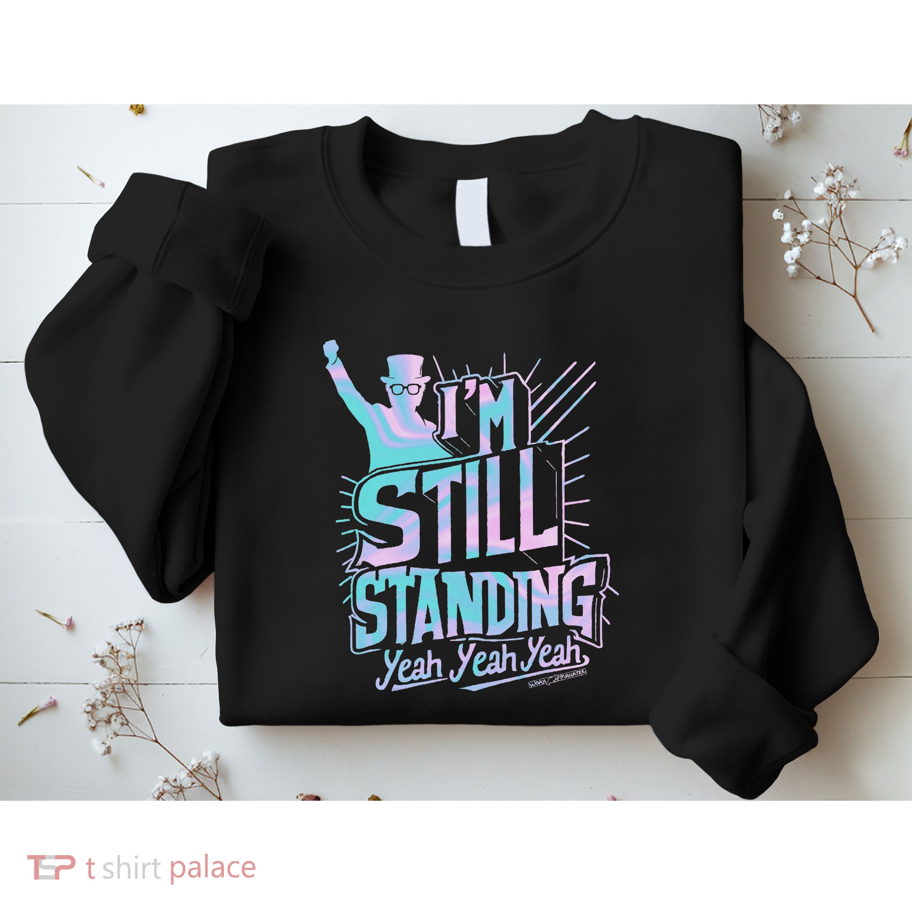 I’M Still Standing Yeah Yeah Yeah Sweatshirt