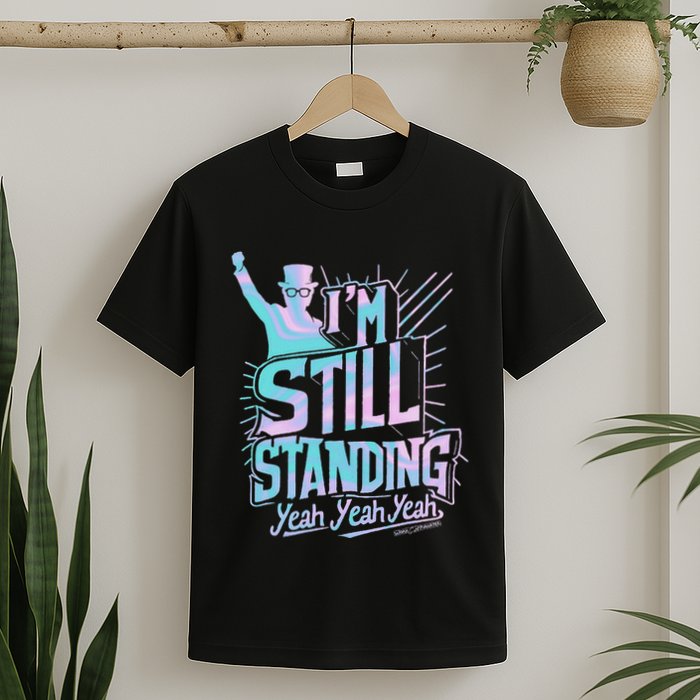 I’M Still Standing Yeah Yeah Yeah T-Shirt