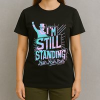 I’M Still Standing Yeah Yeah Yeah T-Shirt