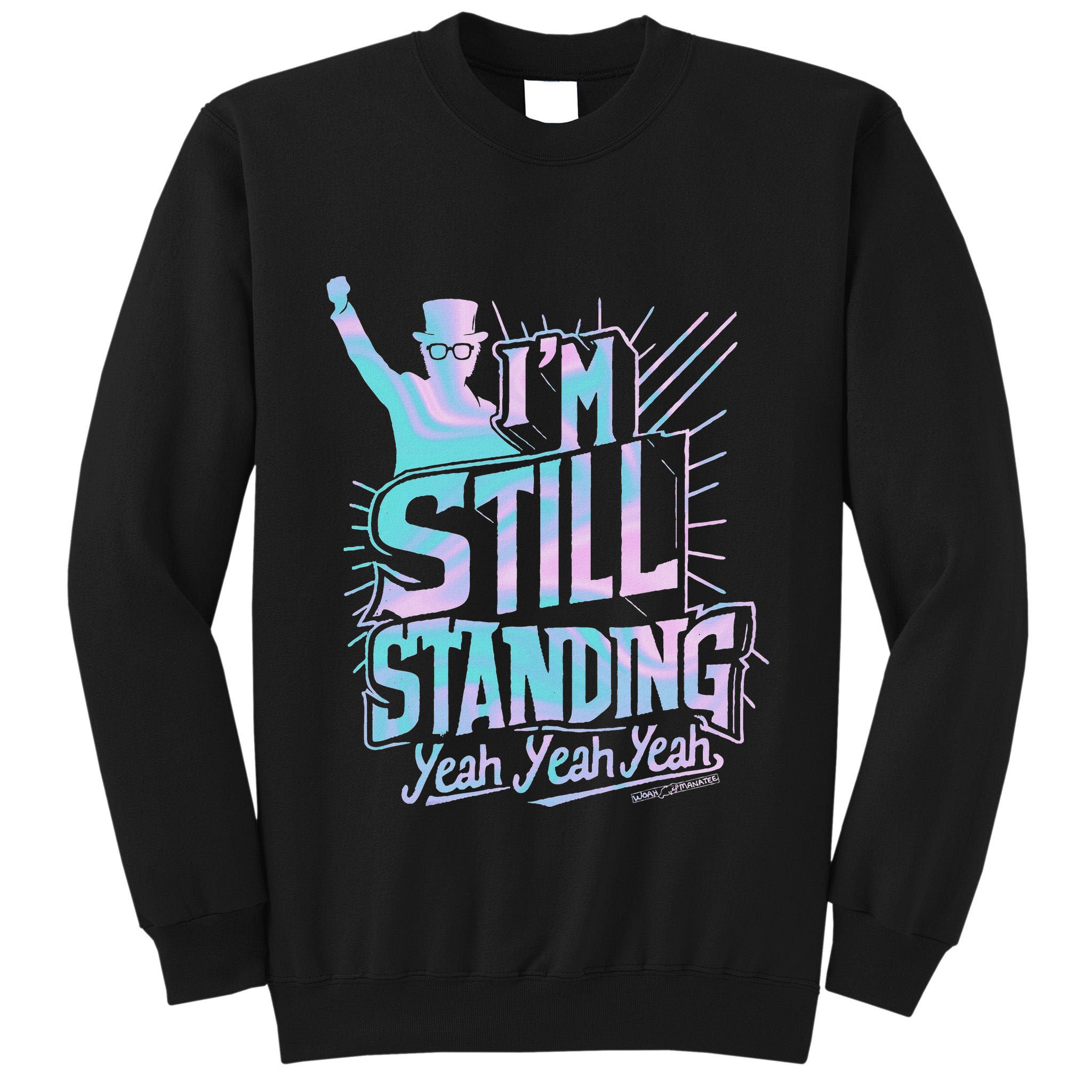 I’M Still Standing Yeah Yeah Yeah Tall Sweatshirt