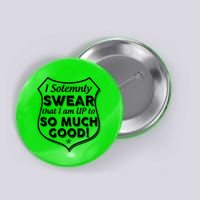 I Solemnly Swear That I Am Up To So Much Good Button